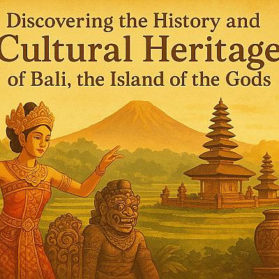 Discovering the History and Cultural Heritage of Bali, the Island of the Gods